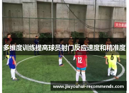 多维度训练提高球员射门反应速度和精准度
